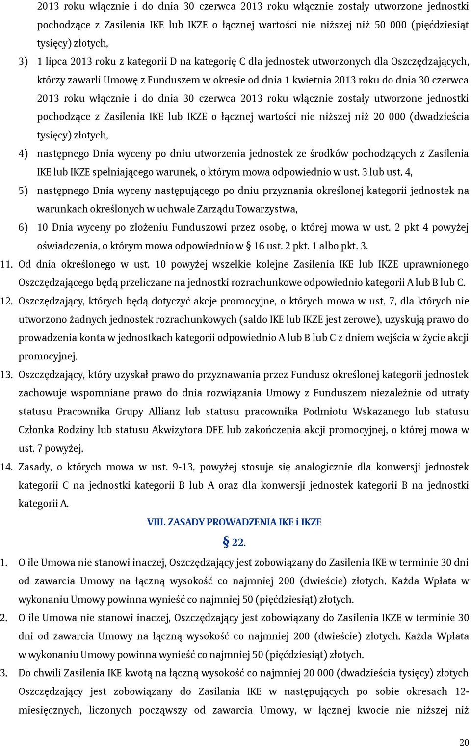 włącznie i do dnia 30 czerwca 2013 roku włącznie zostały utworzone jednostki pochodzące z Zasilenia IKE lub IKZE o łącznej wartości nie niższej niż 20 000 (dwadzieścia tysięcy) złotych, 4) następnego