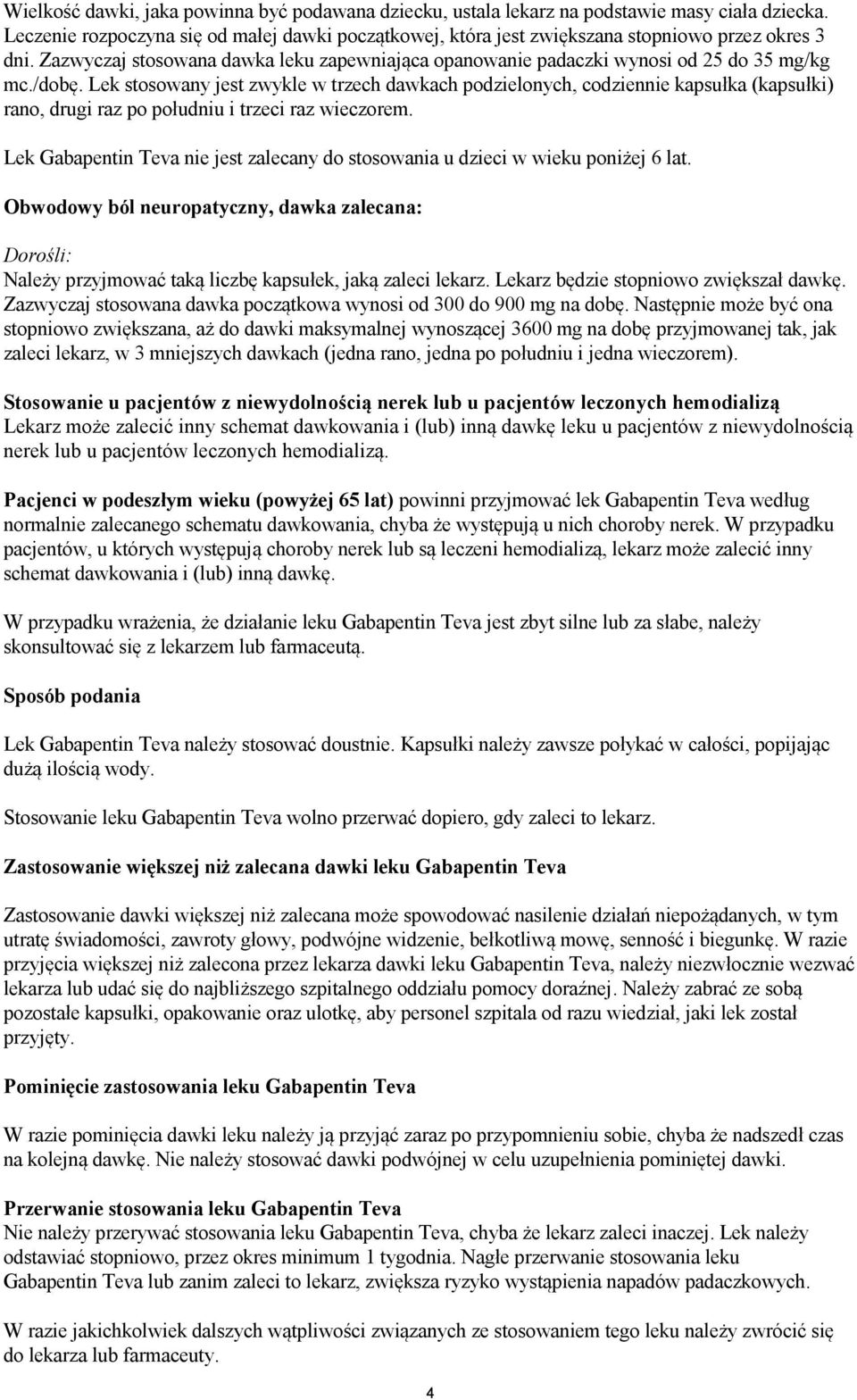 Lek stosowany jest zwykle w trzech dawkach podzielonych, codziennie kapsułka (kapsułki) rano, drugi raz po południu i trzeci raz wieczorem.