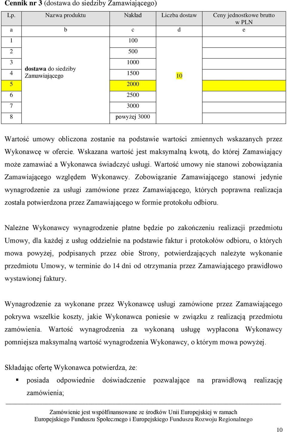 wartości zmiennych wskazanych przez Wykonawcę w ofercie. Wskazana wartość jest maksymalną kwotą, której Zamawiający może zamawiać a Wykonawca świadczyć usługi.