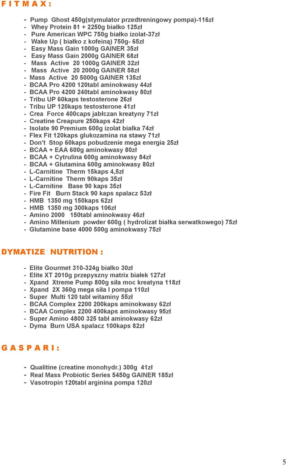 aminokwasy 44zł - BCAA Pro 4200 240tabl aminokwasy 80zł - Tribu UP 60kaps testosterone 26zł - Tribu UP 120kaps testosterone 41zł - Crea Force 400caps jabłczan kreatyny 71zł - Creatine Creapure