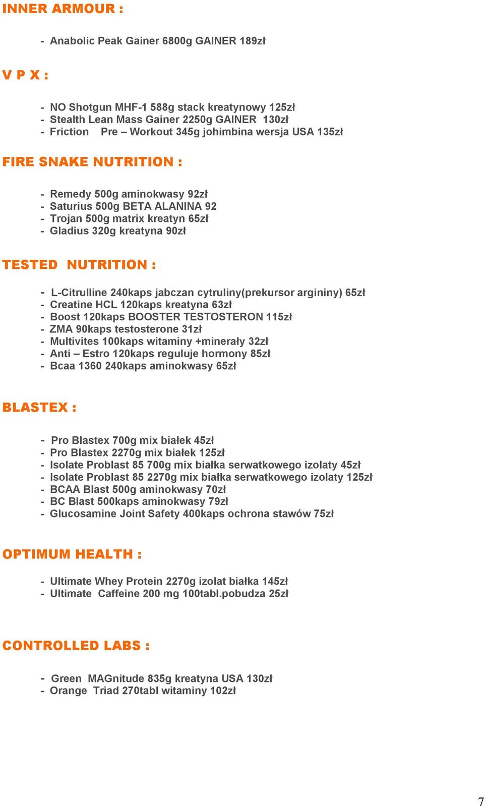 240kaps jabczan cytruliny(prekursor argininy) 65zł - Creatine HCL 120kaps kreatyna 63zł - Boost 120kaps BOOSTER TESTOSTERON 115zł - ZMA 90kaps testosterone 31zł - Multivites 100kaps witaminy