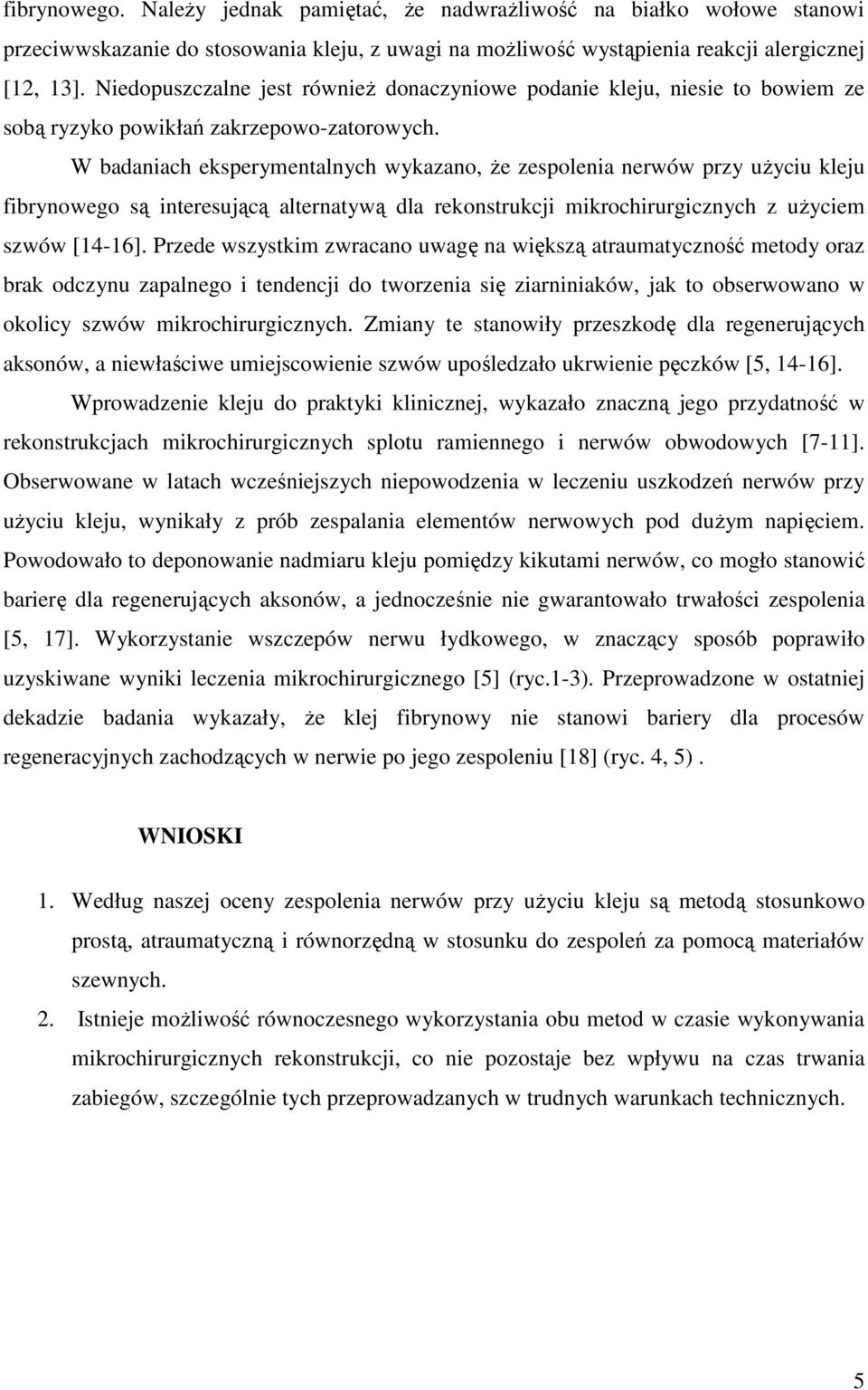 W badaniach eksperymentalnych wykazano, Ŝe zespolenia nerwów przy uŝyciu kleju fibrynowego są interesującą alternatywą dla rekonstrukcji mikrochirurgicznych z uŝyciem szwów [14-16].