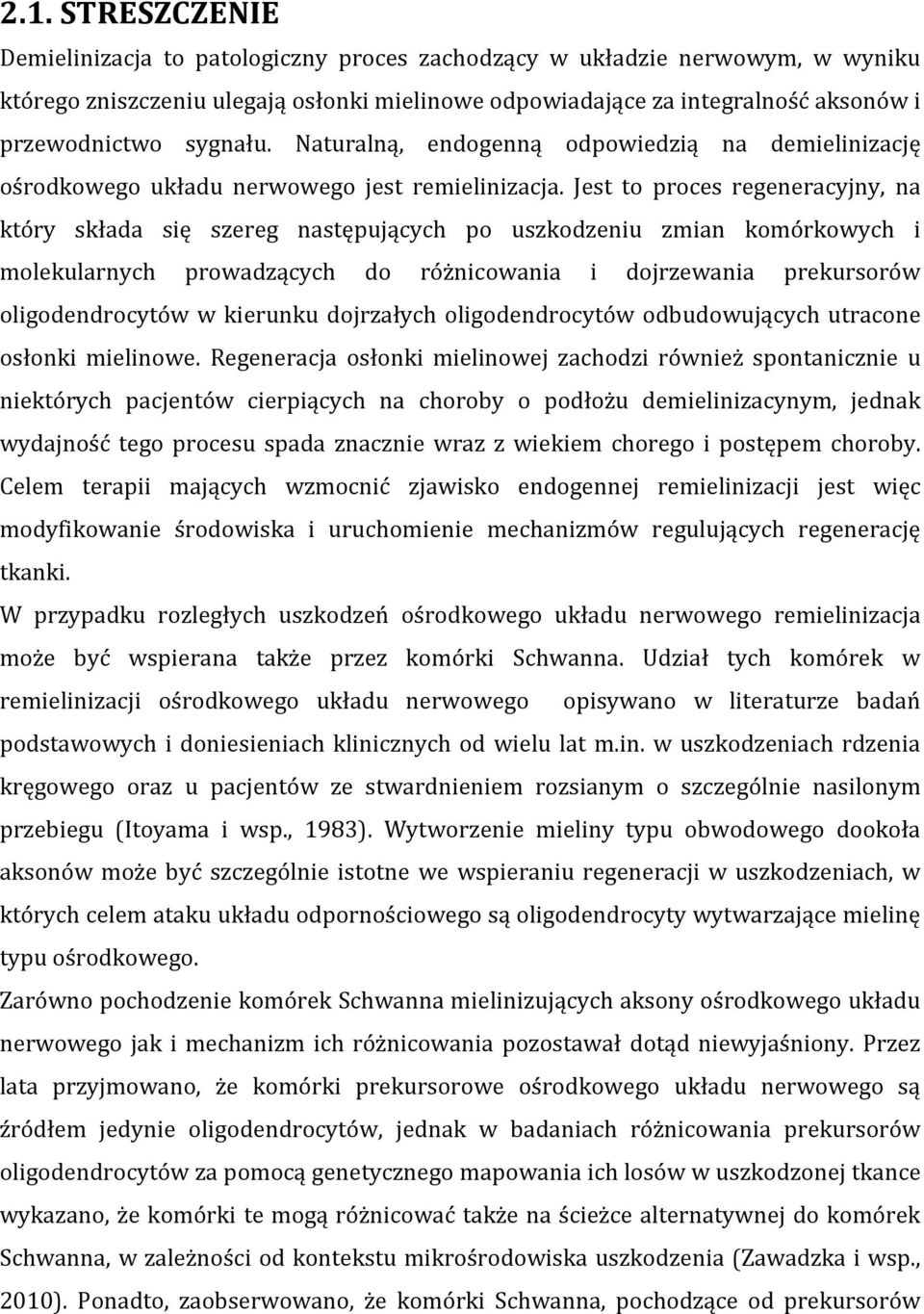 Jest to proces regeneracyjny, na który składa się szereg następujących po uszkodzeniu zmian komórkowych i molekularnych prowadzących do różnicowania i dojrzewania prekursorów oligodendrocytów w