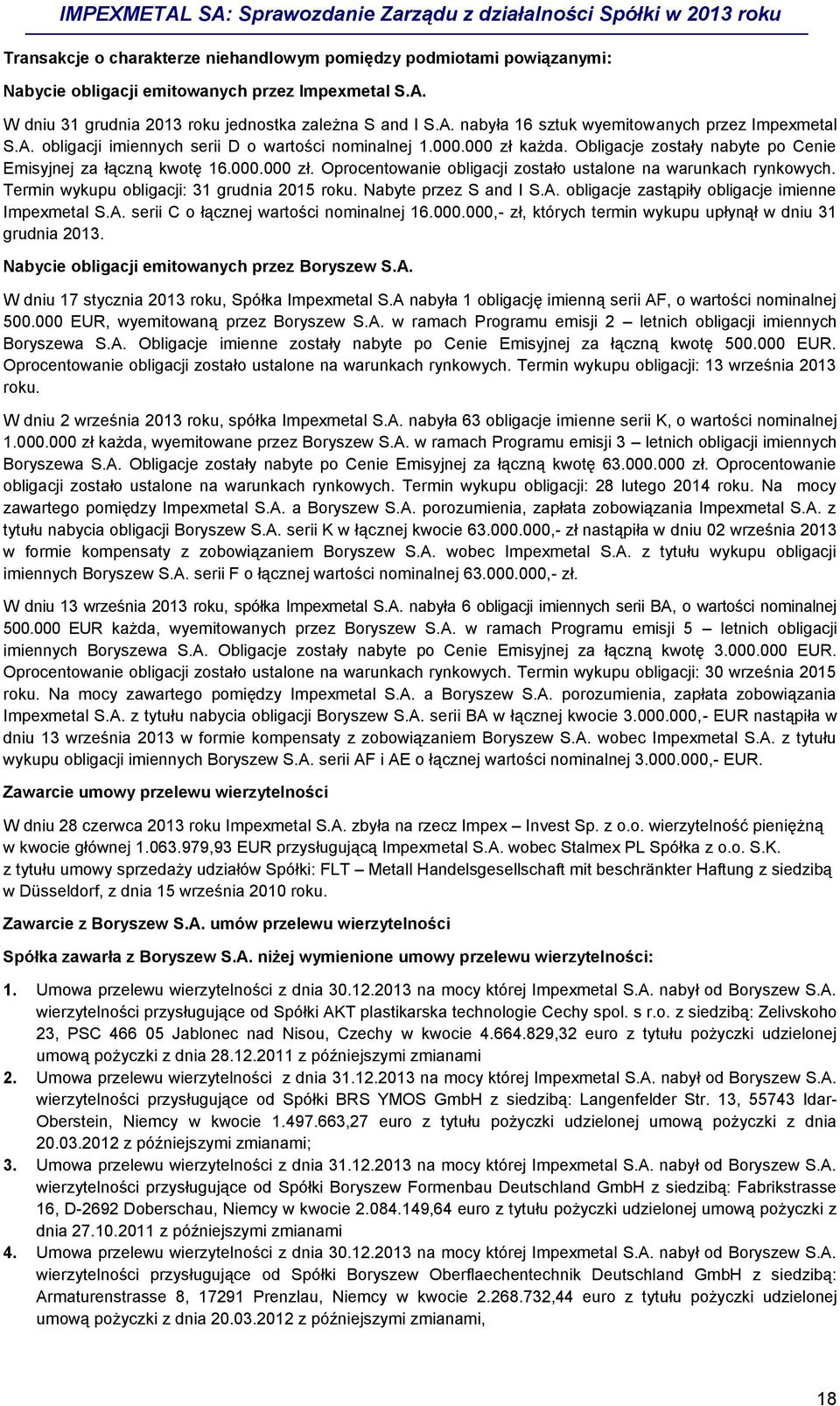 Termin wykupu obligacji: 31 grudnia 2015 roku. Nabyte przez S and I S.A. obligacje zastąpiły obligacje imienne Impexmetal S.A. serii C o łącznej wartości nominalnej 16.000.