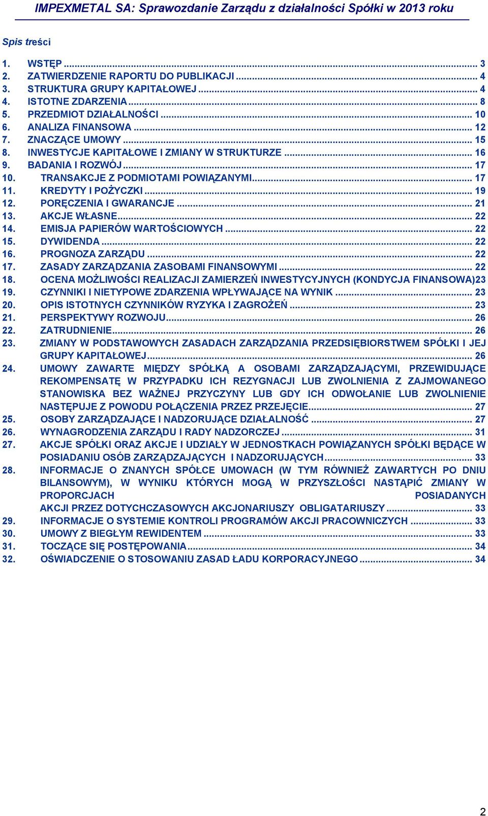 PORĘCZENIA I GWARANCJE... 21 13. AKCJE WŁASNE... 22 14. EMISJA PAPIERÓW WARTOŚCIOWYCH... 22 15. DYWIDENDA... 22 16. PROGNOZA ZARZĄDU... 22 17. ZASADY ZARZĄDZANIA ZASOBAMI FINANSOWYMI... 22 18.