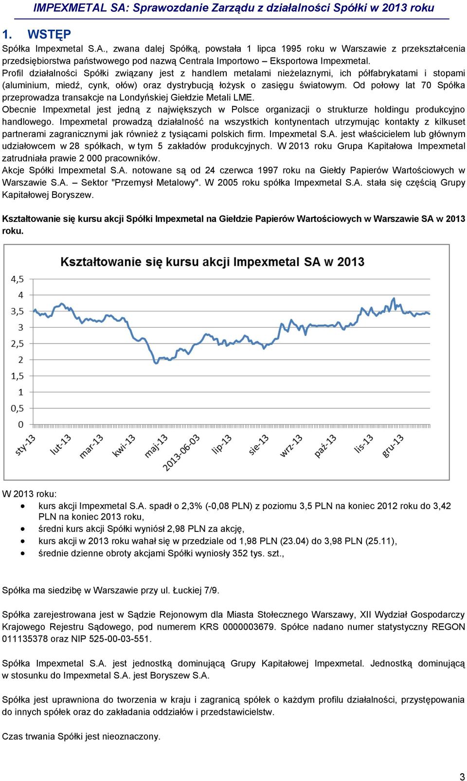 Od połowy lat 70 Spółka przeprowadza transakcje na Londyńskiej Giełdzie Metali LME. Obecnie Impexmetal jest jedną z największych w Polsce organizacji o strukturze holdingu produkcyjno handlowego.