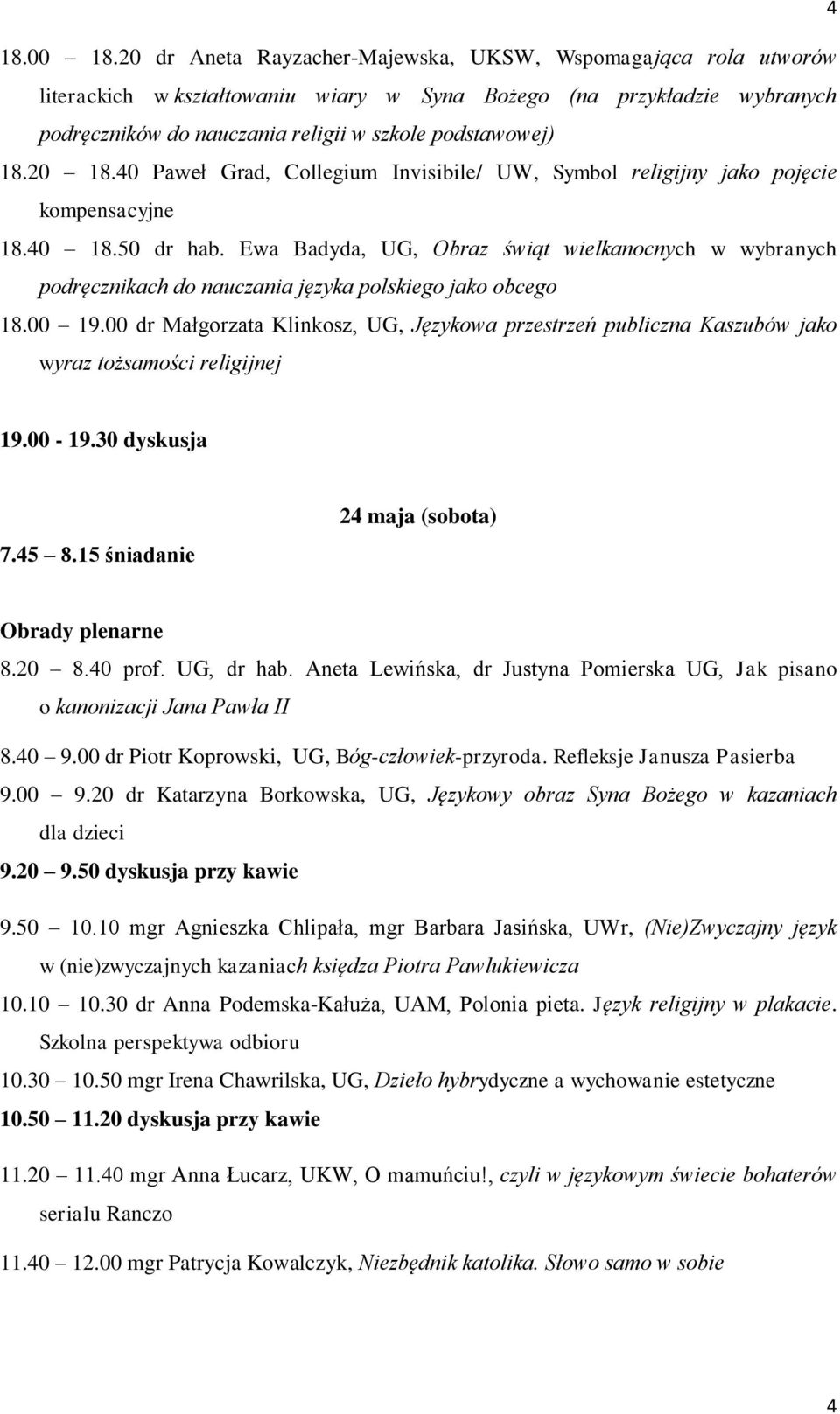 20 18.40 Paweł Grad, Collegium Invisibile/ UW, Symbol religijny jako pojęcie kompensacyjne 18.40 18.50 dr hab.