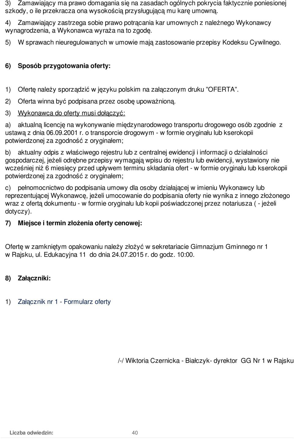 5) W sprawach nieuregulowanych w umowie mają zastosowanie przepisy Kodeksu Cywilnego. 6) Sposób przygotowania oferty: 1) Ofertę należy sporządzić w języku polskim na załączonym druku OFERTA.