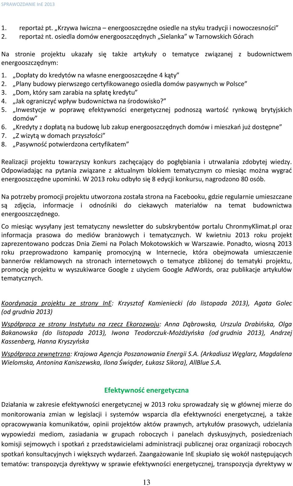 Dopłaty do kredytów na własne energooszczędne 4 kąty 2. Plany budowy pierwszego certyfikowanego osiedla domów pasywnych w Polsce 3. Dom, który sam zarabia na spłatę kredytu 4.