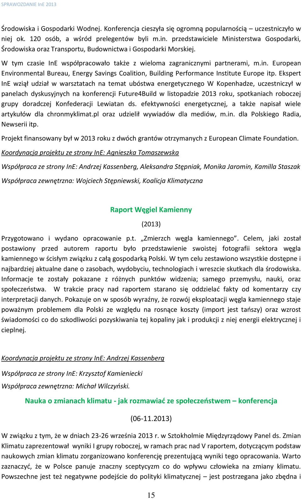 Ekspert InE wziął udział w warsztatach na temat ubóstwa energetycznego W Kopenhadze, uczestniczył w panelach dyskusyjnych na konferencji Future4Build w listopadzie 2013 roku, spotkaniach roboczej