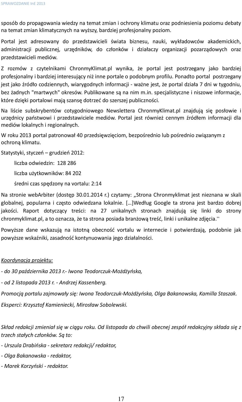 mediów. Z rozmów z czytelnikami ChronmyKlimat.pl wynika, że portal jest postrzegany jako bardziej profesjonalny i bardziej interesujący niż inne portale o podobnym profilu.