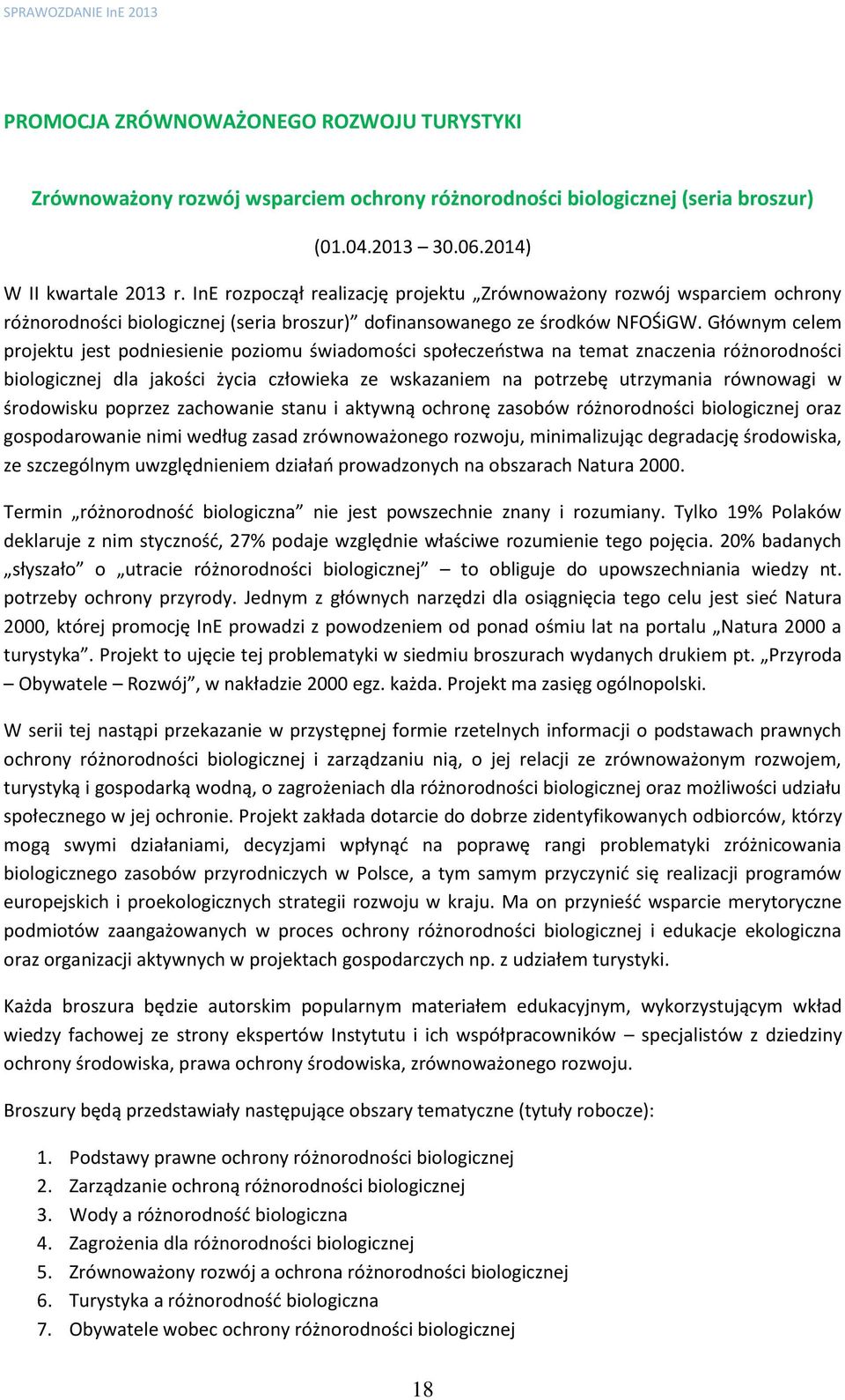 Głównym celem projektu jest podniesienie poziomu świadomości społeczeństwa na temat znaczenia różnorodności biologicznej dla jakości życia człowieka ze wskazaniem na potrzebę utrzymania równowagi w