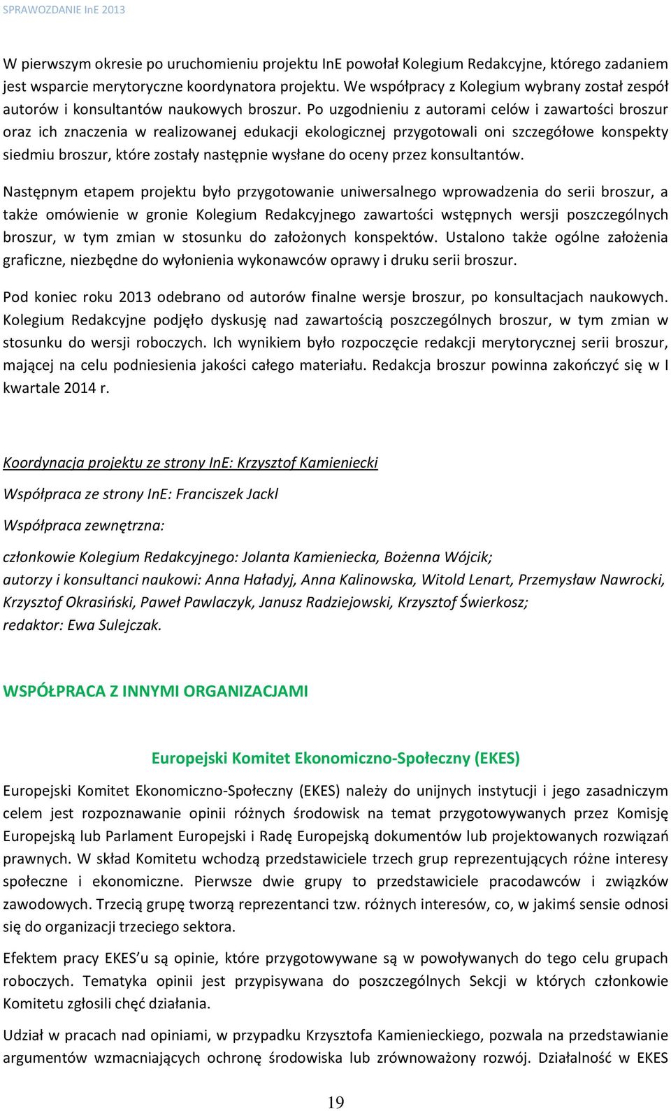 Po uzgodnieniu z autorami celów i zawartości broszur oraz ich znaczenia w realizowanej edukacji ekologicznej przygotowali oni szczegółowe konspekty siedmiu broszur, które zostały następnie wysłane do