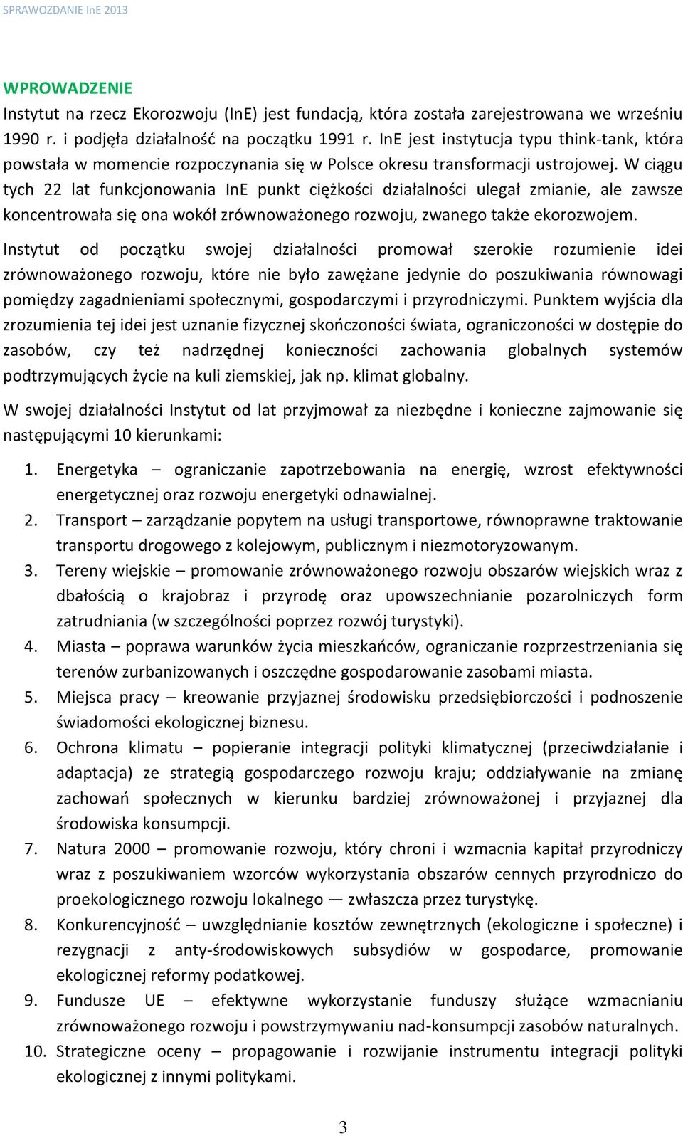 W ciągu tych 22 lat funkcjonowania InE punkt ciężkości działalności ulegał zmianie, ale zawsze koncentrowała się ona wokół zrównoważonego rozwoju, zwanego także ekorozwojem.