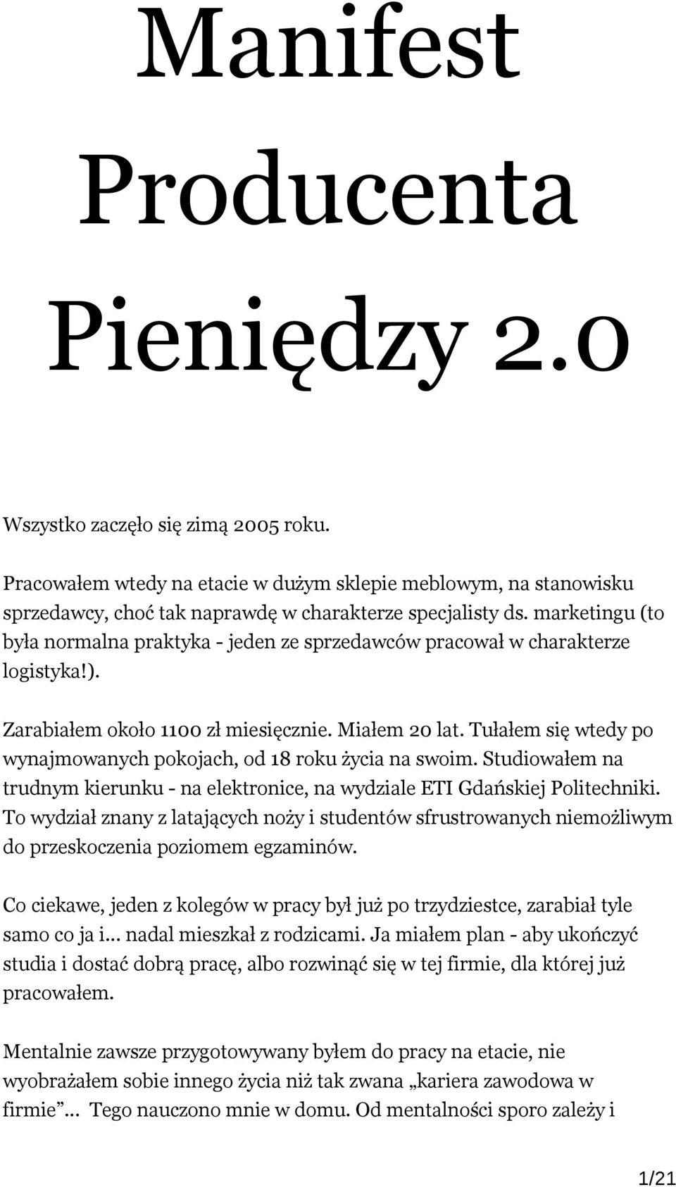 Tułałem się wtedy po wynajmowanych pokojach, od 18 roku życia na swoim. Studiowałem na trudnym kierunku - na elektronice, na wydziale ETI Gdańskiej Politechniki.