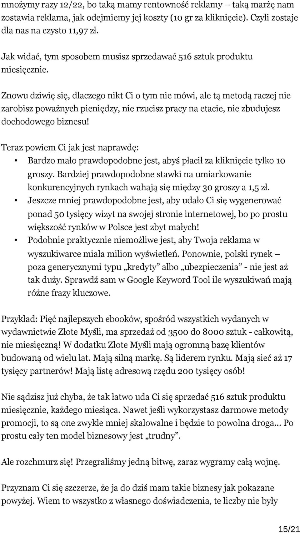 Znowu dziwię się, dlaczego nikt Ci o tym nie mówi, ale tą metodą raczej nie zarobisz poważnych pieniędzy, nie rzucisz pracy na etacie, nie zbudujesz dochodowego biznesu!