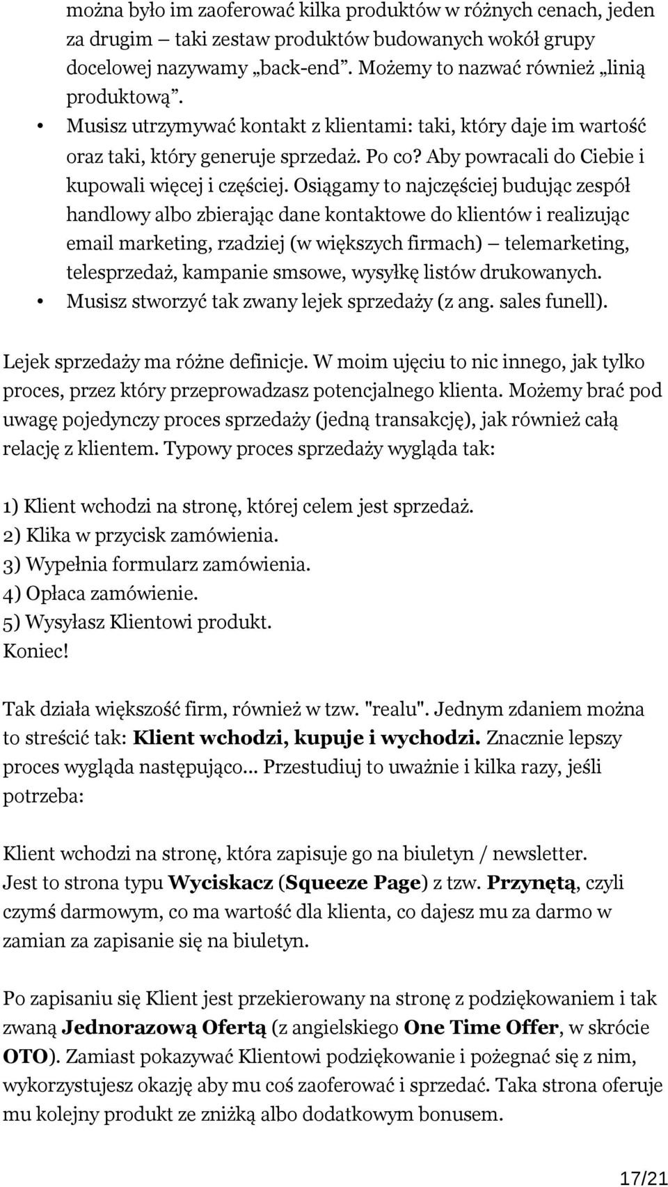 Osiągamy to najczęściej budując zespół handlowy albo zbierając dane kontaktowe do klientów i realizując email marketing, rzadziej (w większych firmach) telemarketing, telesprzedaż, kampanie smsowe,