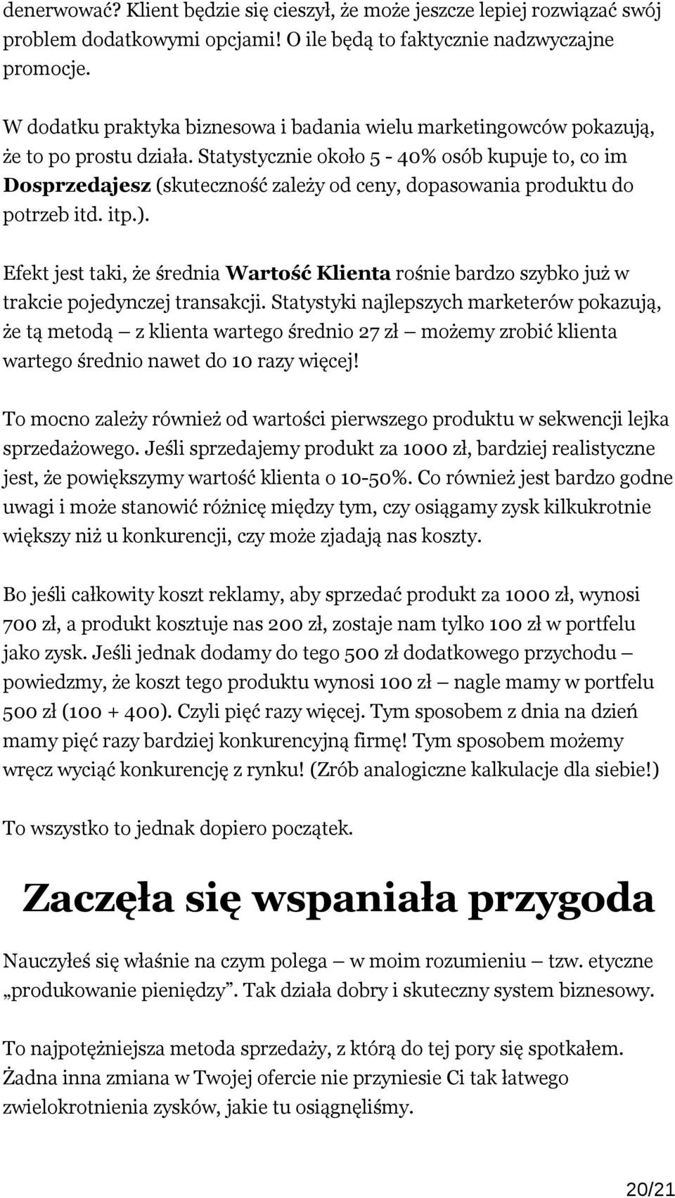 Statystycznie około 5-40% osób kupuje to, co im Dosprzedajesz (skuteczność zależy od ceny, dopasowania produktu do potrzeb itd. itp.).