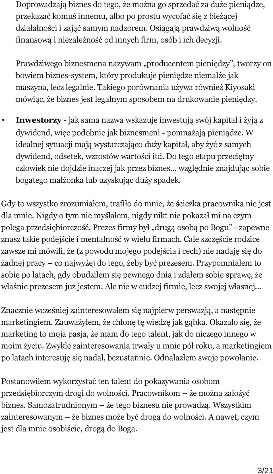 Prawdziwego biznesmena nazywam producentem pieniędzy, tworzy on bowiem biznes-system, który produkuje pieniędze niemalże jak maszyna, lecz legalnie.