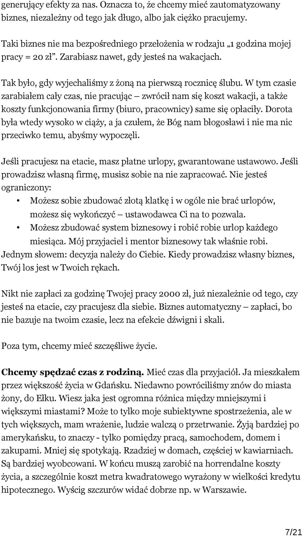 W tym czasie zarabiałem cały czas, nie pracując zwrócił nam się koszt wakacji, a także koszty funkcjonowania firmy (biuro, pracownicy) same się opłaciły.