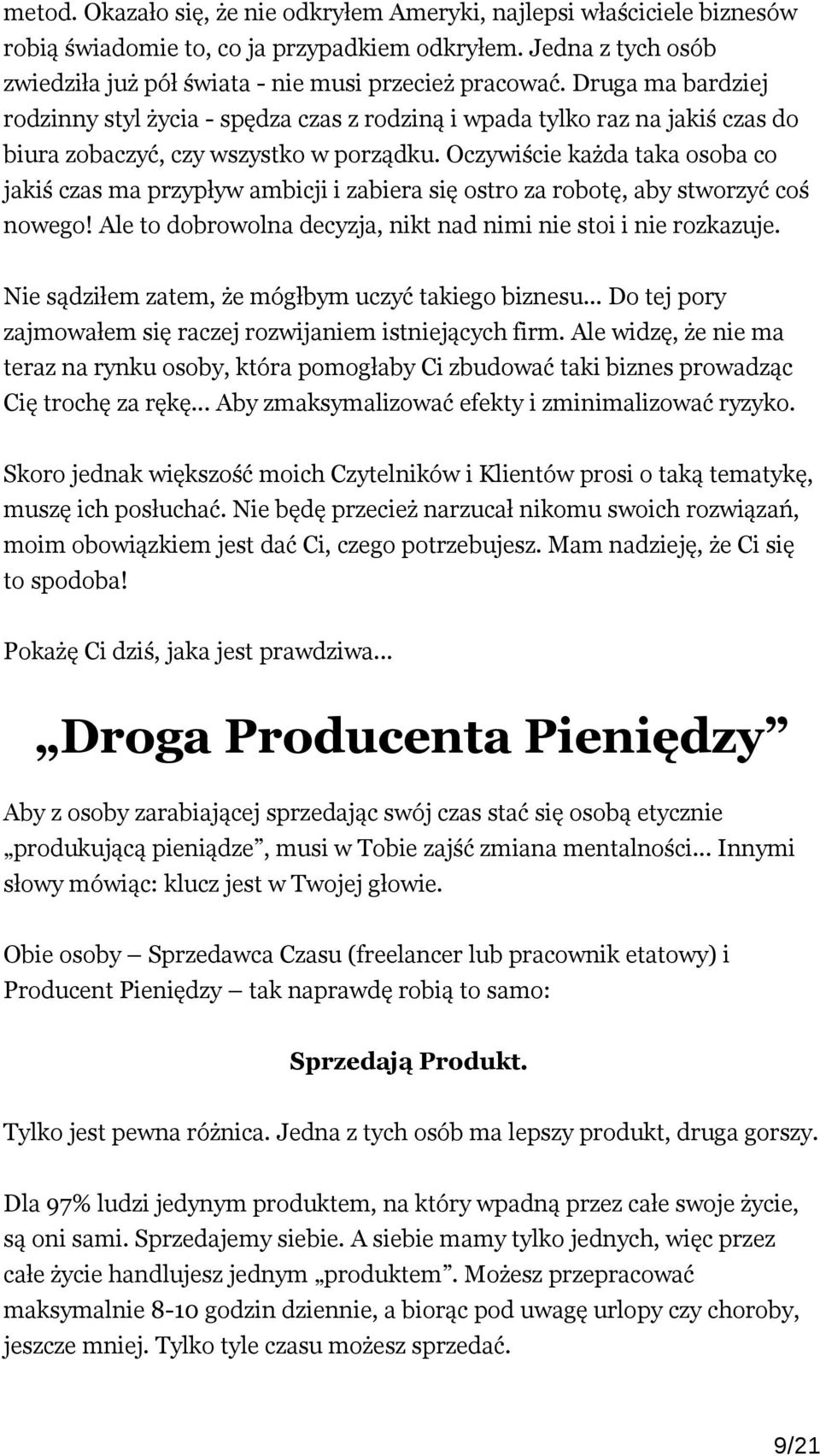 Oczywiście każda taka osoba co jakiś czas ma przypływ ambicji i zabiera się ostro za robotę, aby stworzyć coś nowego! Ale to dobrowolna decyzja, nikt nad nimi nie stoi i nie rozkazuje.