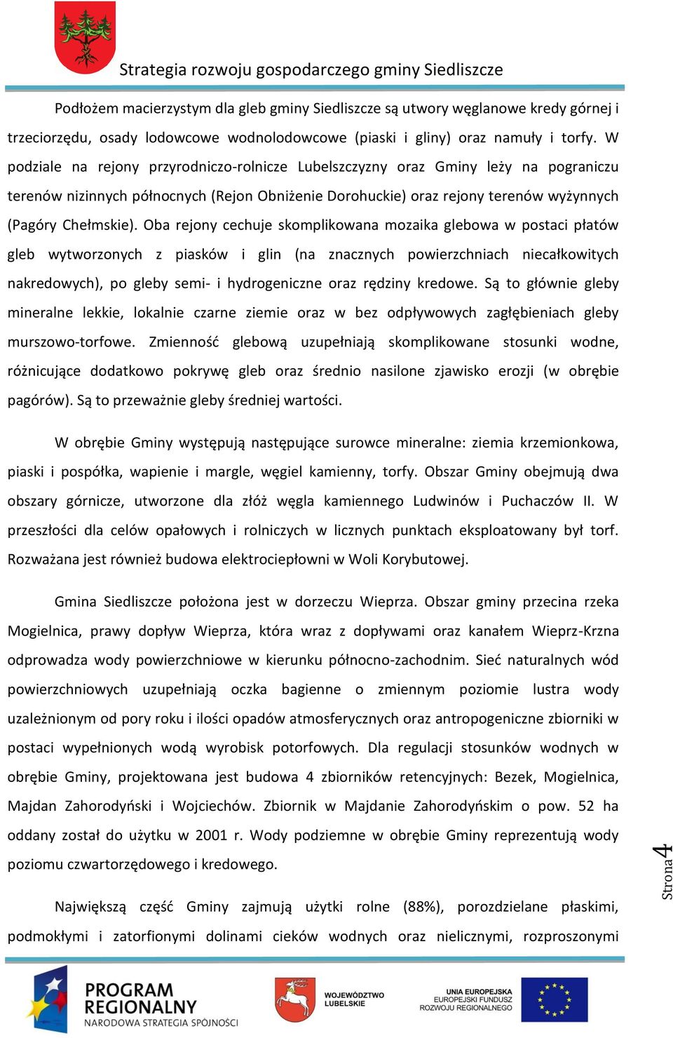 Oba rejony cechuje skomplikowana mozaika glebowa w postaci płatów gleb wytworzonych z piasków i glin (na znacznych powierzchniach niecałkowitych nakredowych), po gleby semi- i hydrogeniczne oraz