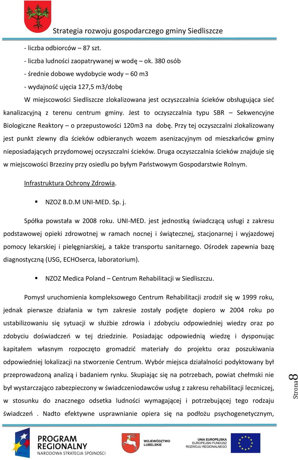 gminy. Jest to oczyszczalnia typu SBR Sekwencyjne Biologiczne Reaktory o przepustowości 120m3 na dobę.