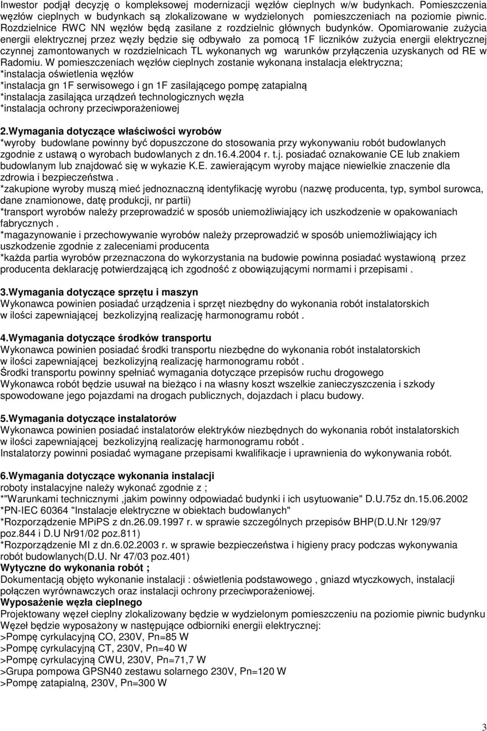 Opomiarowanie zużycia energii elektrycznej przez węzły będzie się odbywało za pomocą 1F liczników zużycia energii elektrycznej czynnej zamontowanych w rozdzielnicach TL wykonanych wg warunków