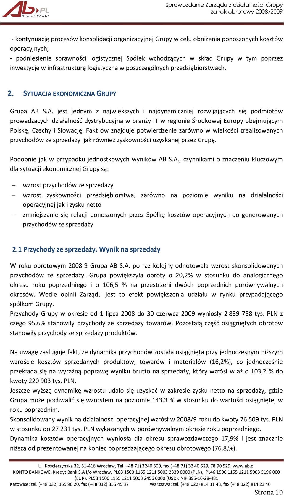 JA EKONOMICZNA GRUPY Grupa AB S.A. jest jednym z największych i najdynamiczniej rozwijających się podmiotów prowadzących działalność dystrybucyjną w branży IT w regionie Środkowej Europy obejmującym Polskę, Czechy i Słowację.