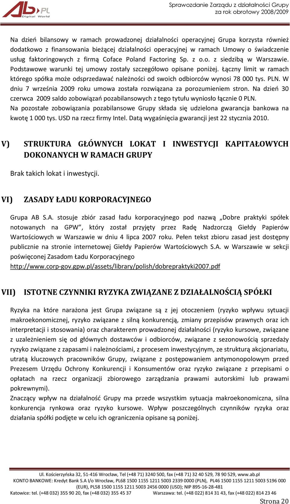 Łączny limit w ramach którego spółka może odsprzedawać należności od swoich odbiorców wynosi 78 000 tys. PLN. W dniu 7 września 2009 roku umowa została rozwiązana za porozumieniem stron.