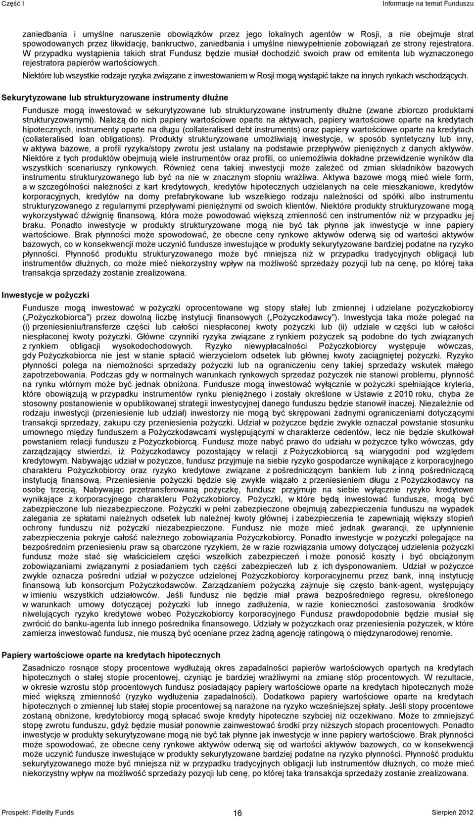 Niektóre lub wszystkie rodzaje ryzyka związane z inwestowam w Rosji mogą wystąpić także na innych rynkach wschodzących.