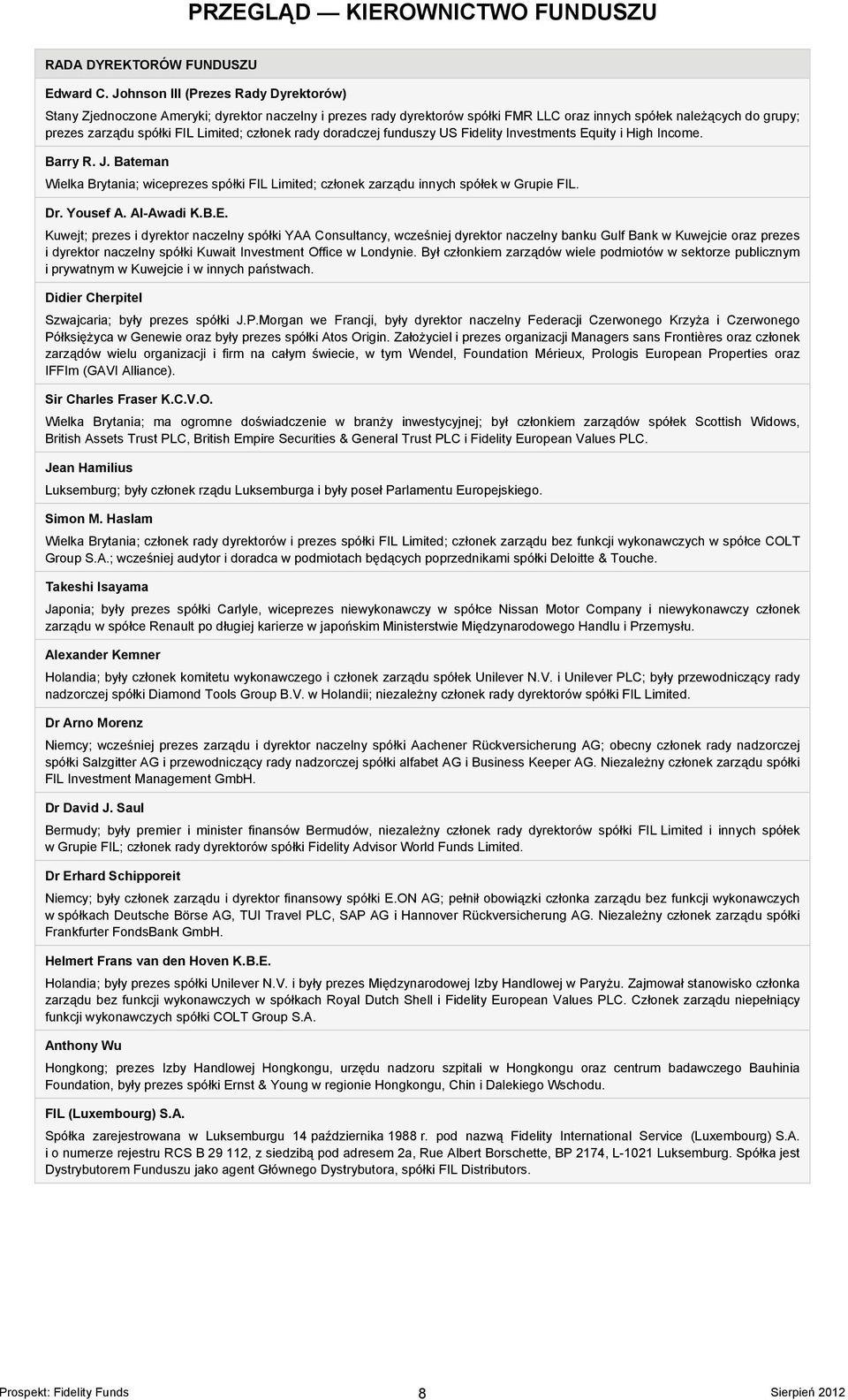 członek rady doradczej funduszy US Fidelity Investments Equity i High Income. Barry R. J. Bateman Wielka Brytania; wiceprezes spółki FIL Limited; członek zarządu innych spółek w Grupie FIL. Dr.