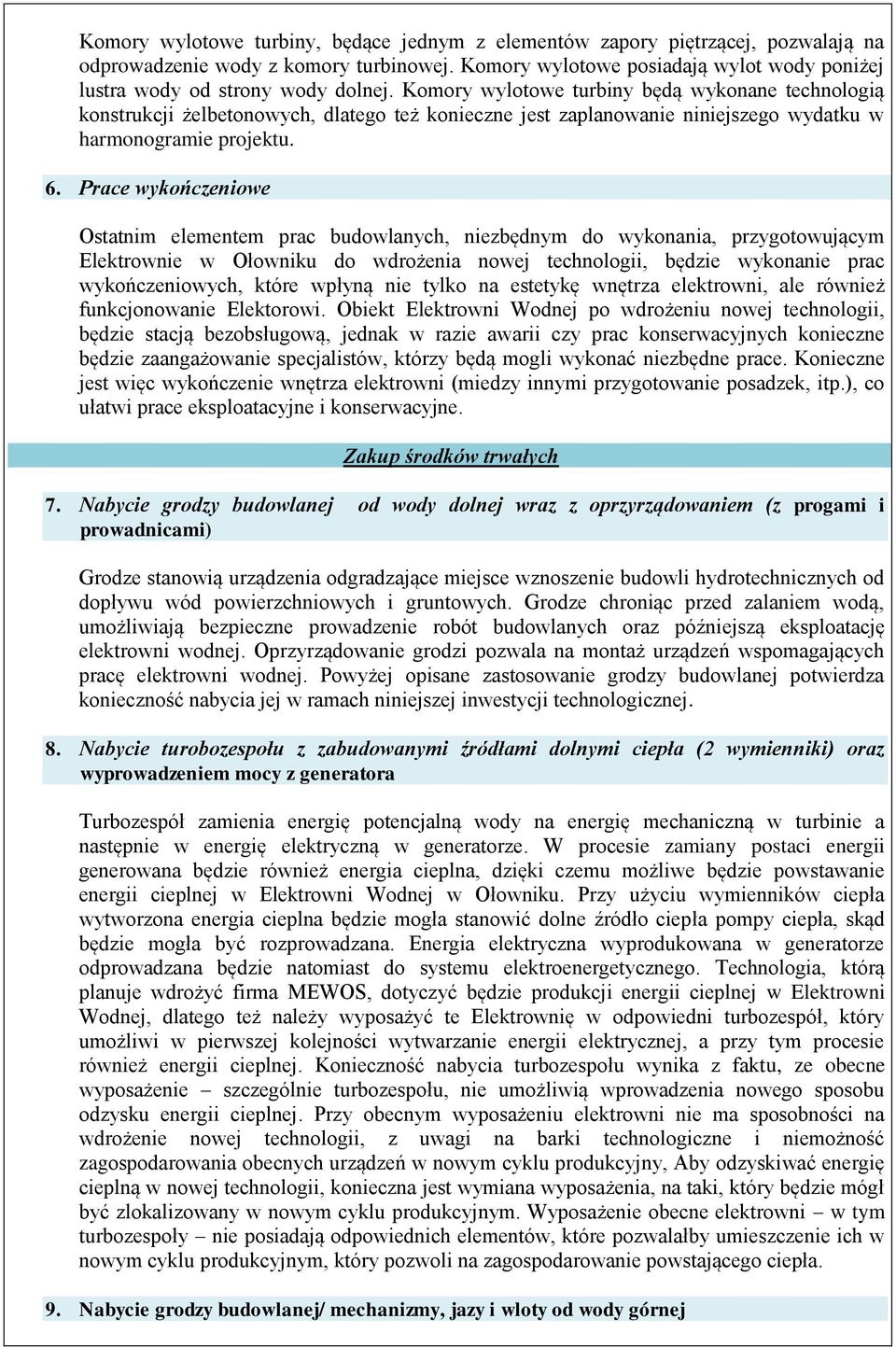 Komory wylotowe turbiny będą wykonane technologią konstrukcji żelbetonowych, dlatego też konieczne jest zaplanowanie niniejszego wydatku w harmonogramie projektu. 6.