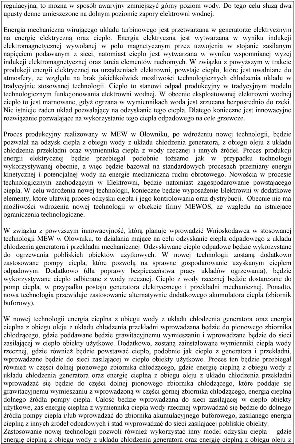 Energia elektryczna jest wytwarzana w wyniku indukcji elektromagnetycznej wywołanej w polu magnetycznym przez uzwojenia w stojanie zasilanym napięciem podawanym z sieci, natomiast ciepło jest