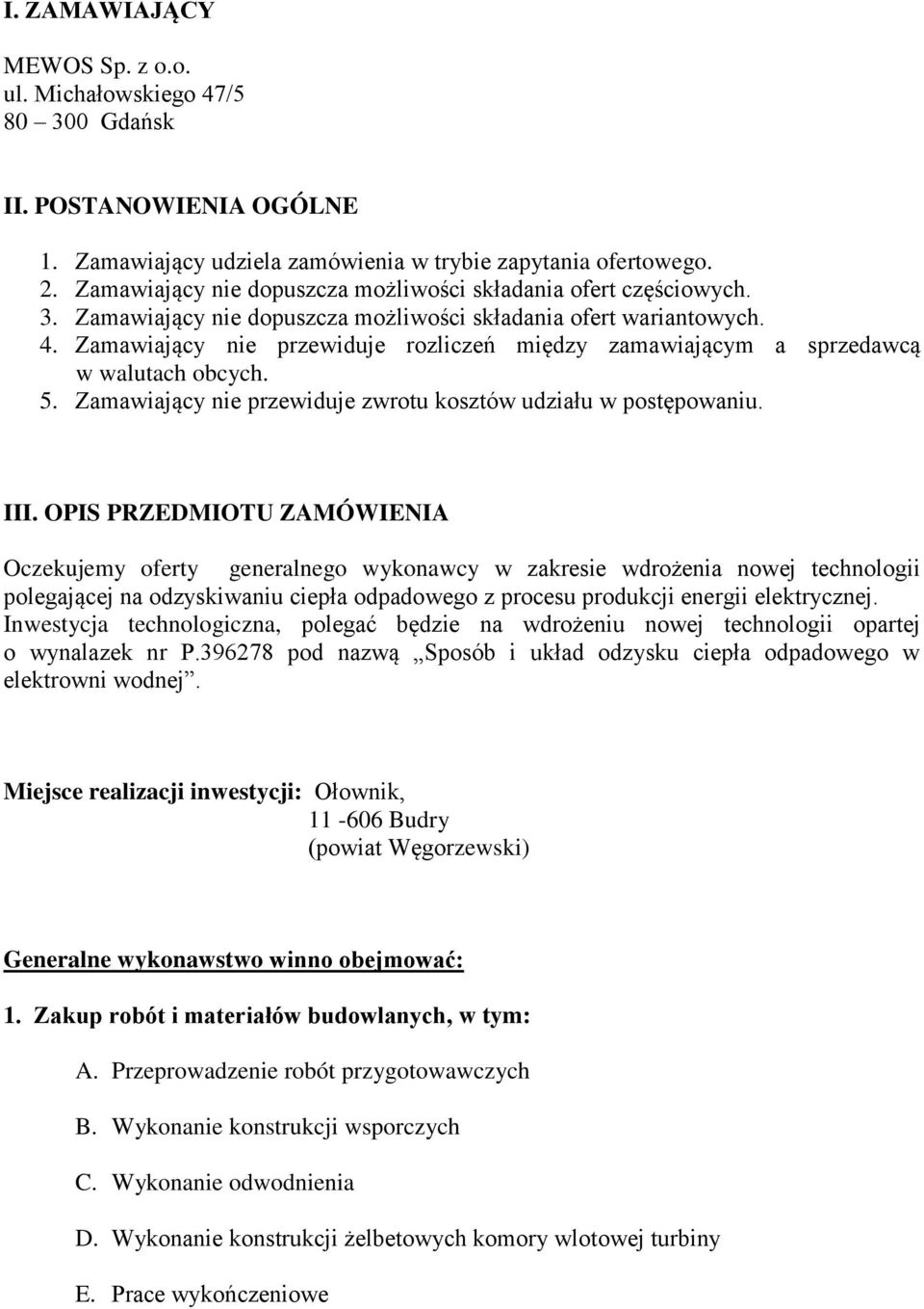 Zamawiający nie przewiduje rozliczeń między zamawiającym a sprzedawcą w walutach obcych. 5. Zamawiający nie przewiduje zwrotu kosztów udziału w postępowaniu. III.