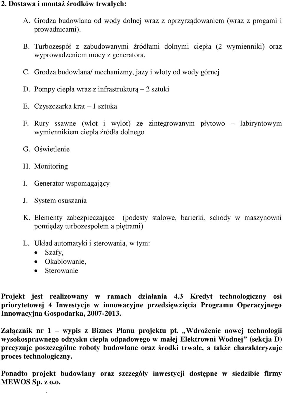 Pompy ciepła wraz z infrastrukturą 2 sztuki E. Czyszczarka krat 1 sztuka F. Rury ssawne (wlot i wylot) ze zintegrowanym płytowo labiryntowym wymiennikiem ciepła źródła dolnego G. Oświetlenie H.