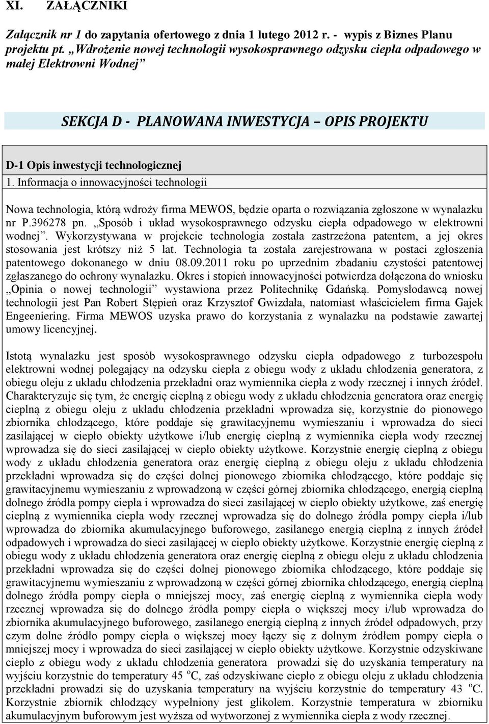 Informacja o innowacyjności technologii Nowa technologia, którą wdroży firma MEWOS, będzie oparta o rozwiązania zgłoszone w wynalazku nr P.396278 pn.