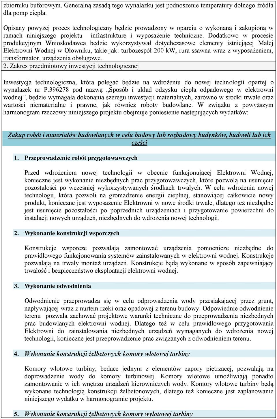 Dodatkowo w procesie produkcyjnym Wnioskodawca będzie wykorzystywał dotychczasowe elementy istniejącej Małej Elektrowni Wodnej w Ołowniku, takie jak: turbozespół 200 kw, rura ssawna wraz z