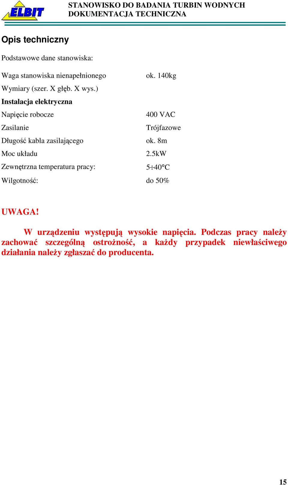 5kW Zewnętrzna temperatura pracy: 5 40 C Wilgotność: do 50% UWAGA! W urządzeniu występują wysokie napięcia.