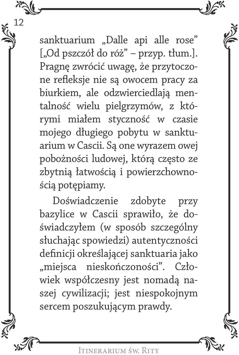 długiego pobytu w sanktuarium w Cascii. Są one wyrazem owej pobożności ludowej, którą często ze zbytnią łatwością i powierzchownością potępiamy.