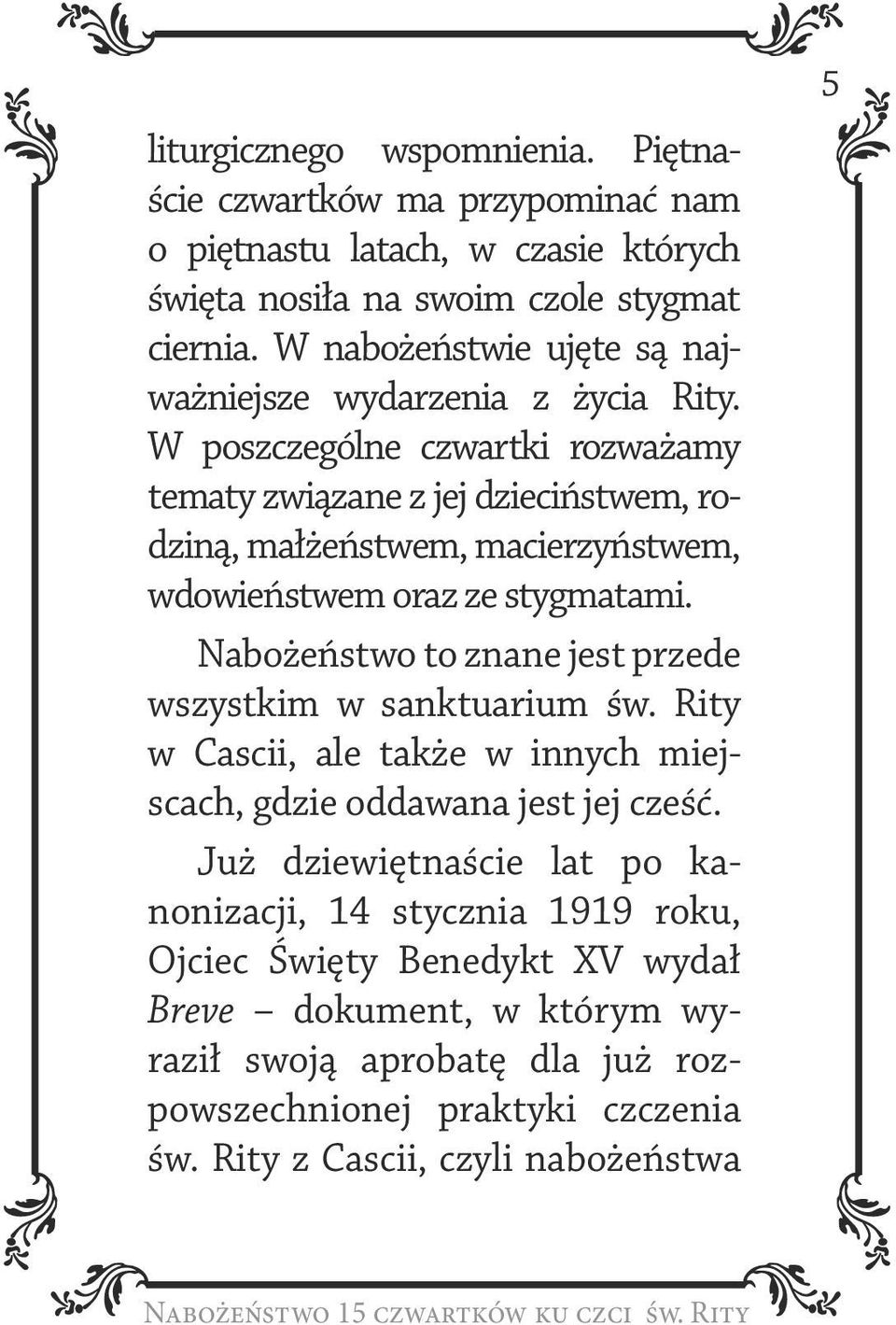 W poszczególne czwartki rozważamy tematy związane z jej dzieciństwem, rodziną, małżeństwem, macierzyństwem, wdowieństwem oraz ze stygmatami.