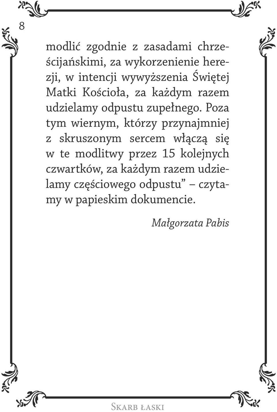 Poza tym wiernym, którzy przynajmniej z skruszonym sercem włączą się w te modlitwy przez 15