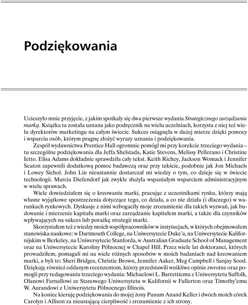 Sukces osiągnęła w dużej mierze dzięki pomocy i wsparciu osób, którym pragnę złożyć wyrazy uznania i podziękowania.