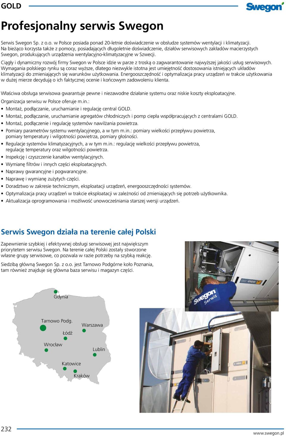 Ciągły i dynamiczny rozwój firmy Swegon w Polsce idzie w parze z troską o zagwarantowanie najwyższej jakości usług serwisowych.