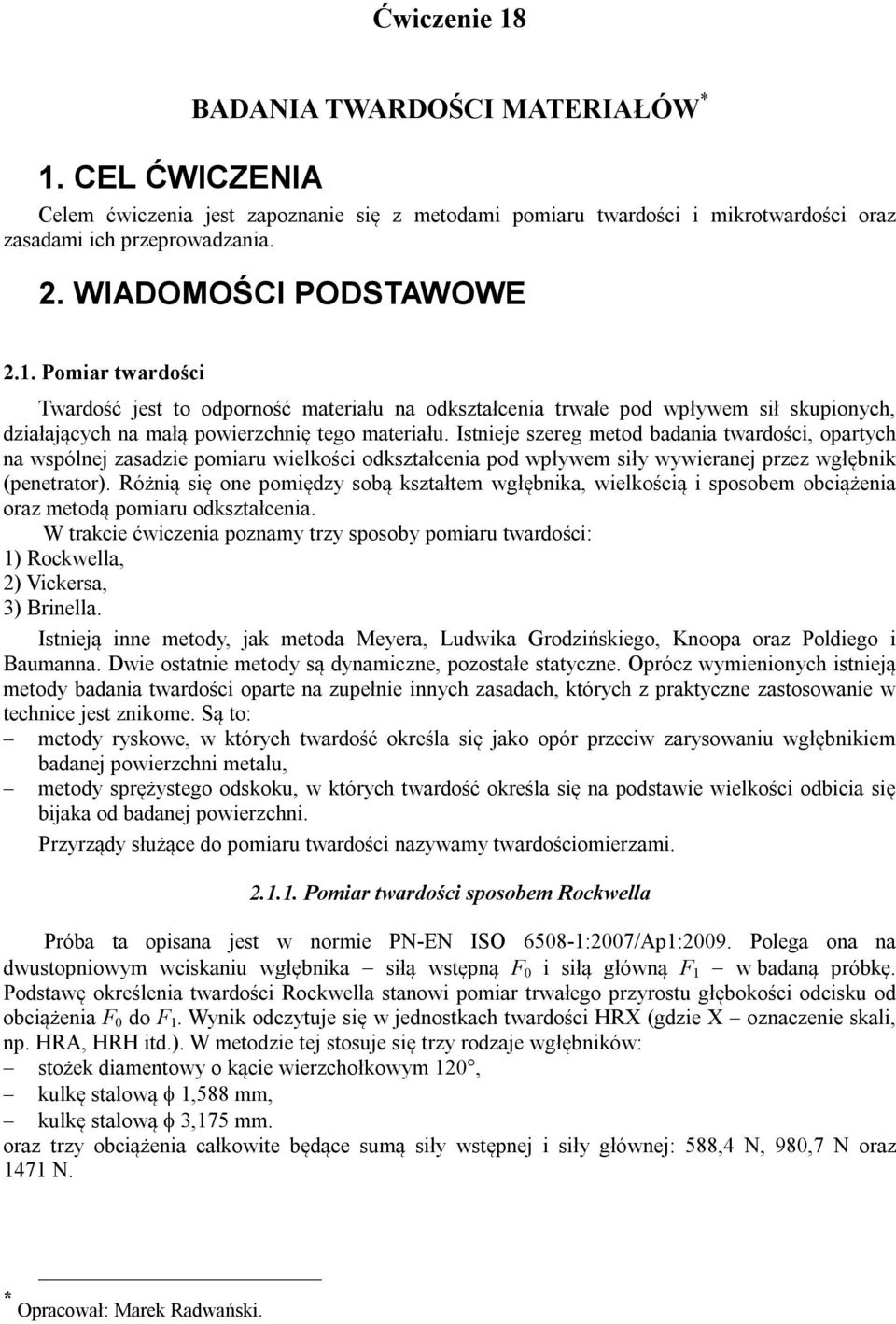 Istnieje szereg metod badania twardości, opartych na wspólnej zasadzie pomiaru wielkości odkształcenia pod wpływem siły wywieranej przez wgłębnik (penetrator).