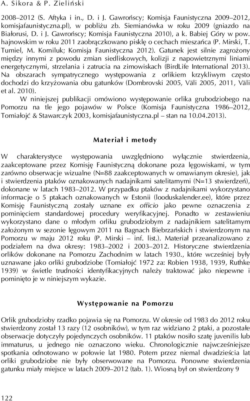 Gatunek jest silnie zagrożony między innymi z powodu zmian siedliskowych, kolizji z napowietrznymi liniami energetycznymi, strzelania i zatrucia na zimowiskach (BirdLife International 2013).