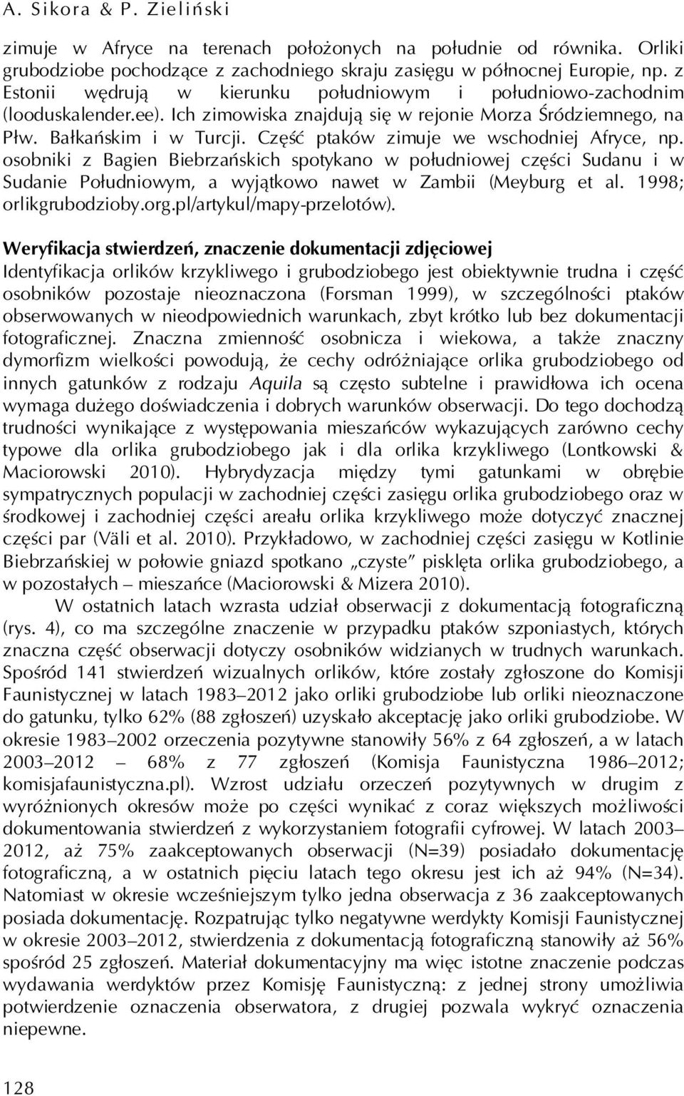 Część ptaków zimuje we wschodniej Afryce, np. osobniki z Bagien Biebrzańskich spotykano w południowej części Sudanu i w Sudanie Południowym, a wyjątkowo nawet w Zambii (Meyburg et al.