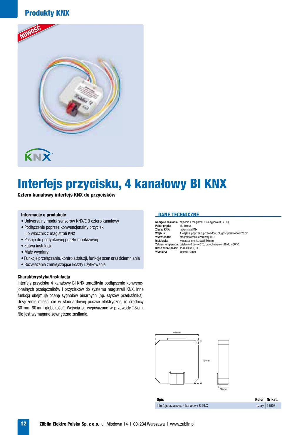 koszty użytkowania Napięcie zasilania: napięcie z magistrali KNX (typowe 30 V DC) Pobór prądu: ok.