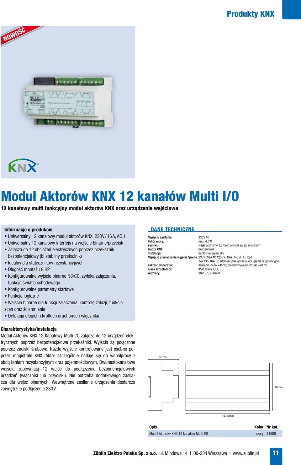 Długość 9 HP Konfi gurowalne wyjścia binarne NC/CO, zwłoka załączania, funkcja światła schodowego Konfi gurowalne parametry startowe Funkcje logiczne Wejścia binarne dla funkcji załączania, kontrolę