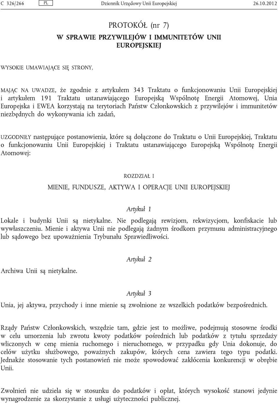 artykułem 191 Traktatu ustanawiającego Europejską Wspólnotę Energii Atomowej, Unia Europejska i EWEA korzystają na terytoriach Państw Członkowskich z przywilejów i immunitetów niezbędnych do